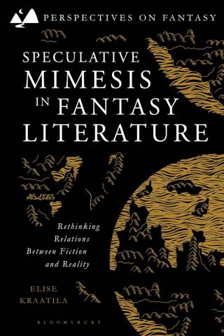 Book cover: Speculative Mimesis in Fantasy Literature: Rethinking Relations Between Fiction and Reality. Elise Kraatila. Bloomsbury.