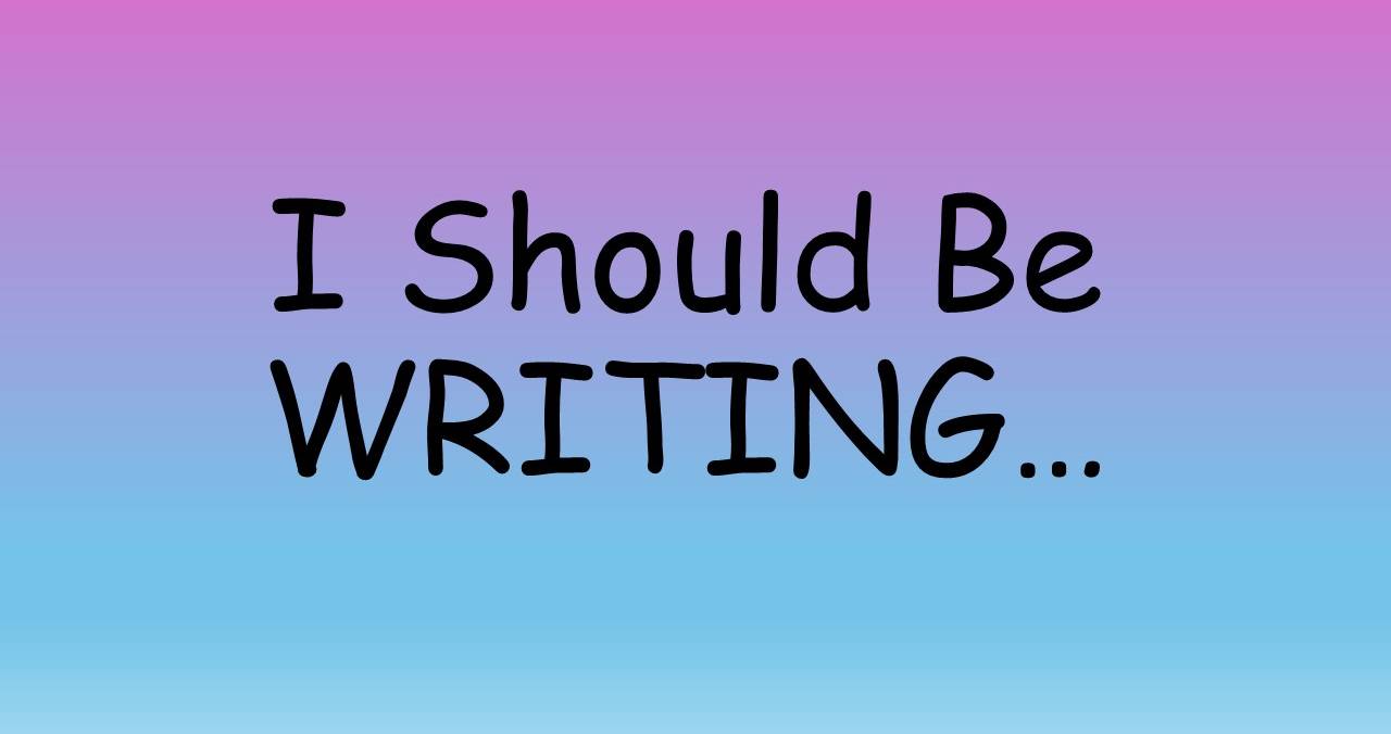 I should be writing
