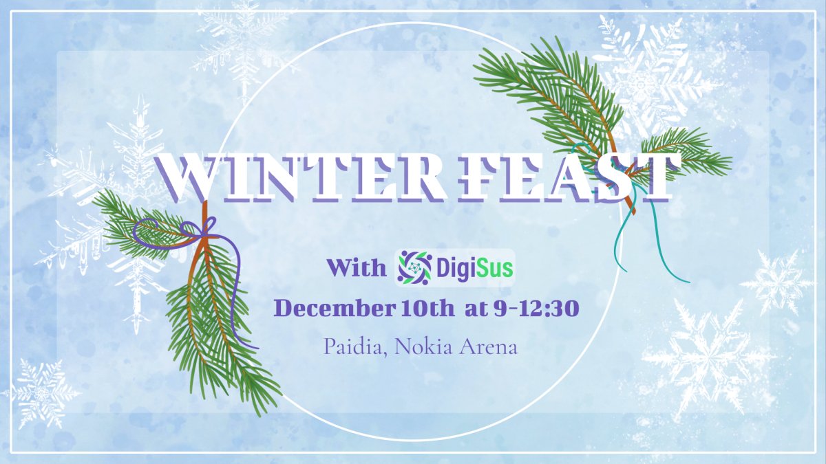 Light blue background with snowflakes. Circle with two wreaths on the sides. The text inside the circle states "Winter Feast with DigiSus December 10th at 9-12:30, Paidia, Nokia Arena".