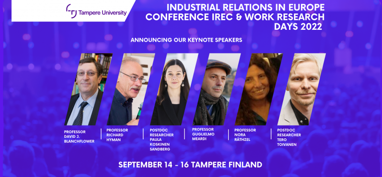 The Industrial Relations in Europe Conference (IREC) and the Work Research Days 2022 will take place between 14 and 16 September at Tampere Finland. Our keynote speakers are professor David J. Blanchflower, professor Richard Hyman, postdoc researcher Paula Koskinen Sandberg, professor Guglielmo Meardi, professor Nora Räthzel and postdoc researcher Tero Toivanen