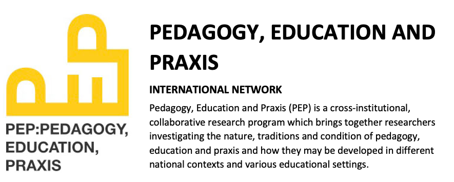 PEP: Pedagogy, Praxis and Education. International Network. Pedagogy, Education and Praxis (PEP) is a cross-institutional, collaborative research program which brings together researchers investigating the nature, traditions and condition of pedagogy, education and praxis and how they may be developed in different national contexts and various educational settings.