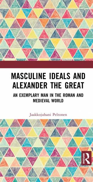 Cover of the book Masculine Ideals and Alexander the Great: An Exemplary Man in the Roman and Medieval World